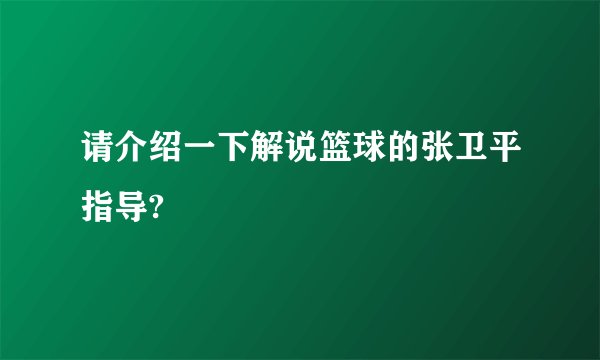 请介绍一下解说篮球的张卫平指导?