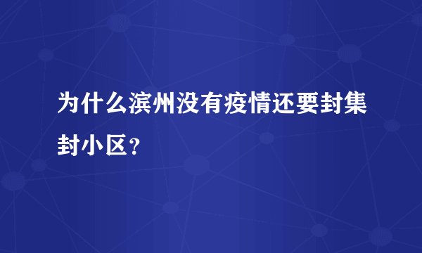 为什么滨州没有疫情还要封集封小区？