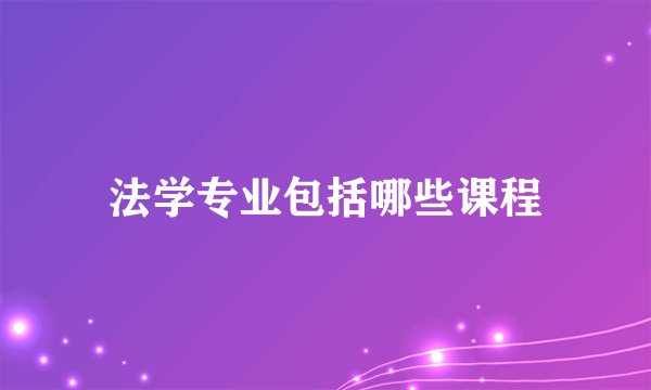 法学专业包括哪些课程