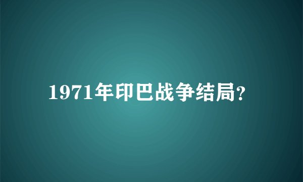 1971年印巴战争结局？