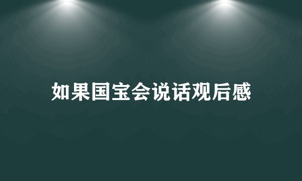 如果国宝会说话观后感