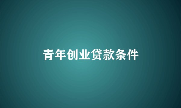 青年创业贷款条件