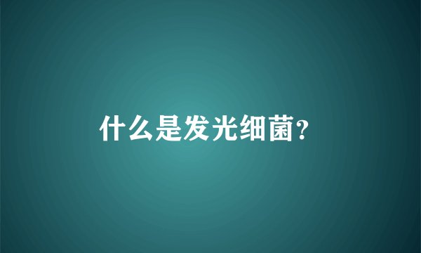 什么是发光细菌？