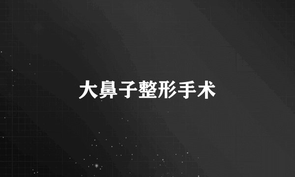 大鼻子整形手术