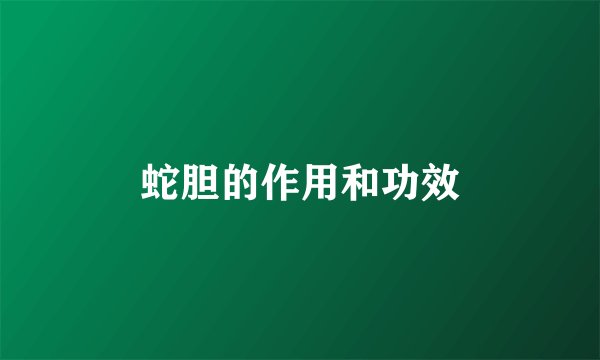 蛇胆的作用和功效
