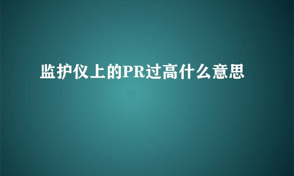 监护仪上的PR过高什么意思