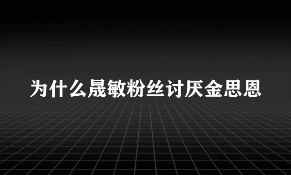 为什么晟敏粉丝讨厌金思恩