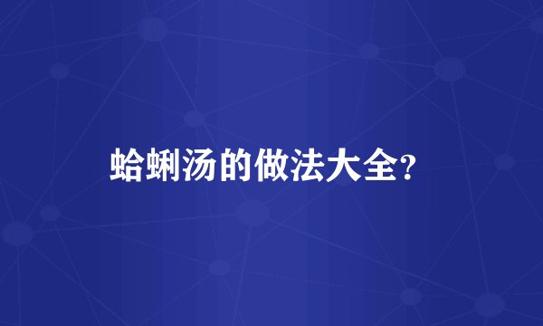 蛤蜊汤的做法大全?