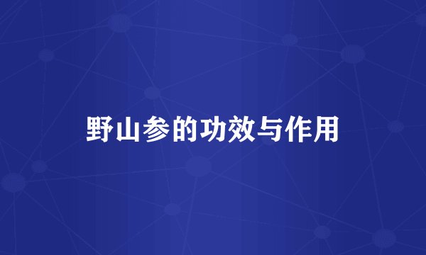 野山参的功效与作用