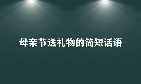母亲节送礼物的简短话语