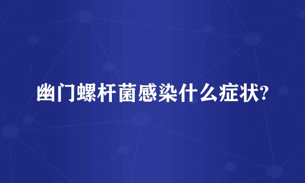 幽门螺杆菌感染什么症状?