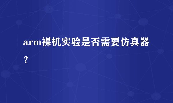 arm裸机实验是否需要仿真器？