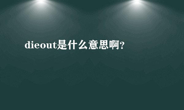 dieout是什么意思啊?
