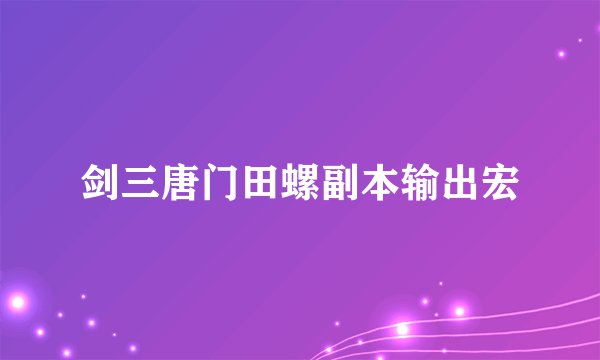 剑三唐门田螺副本输出宏