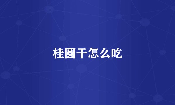 桂圆干怎么吃