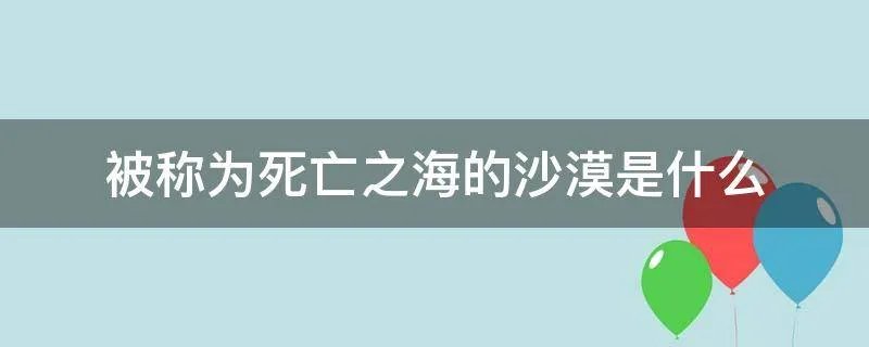被称为死亡之海的沙漠是什么