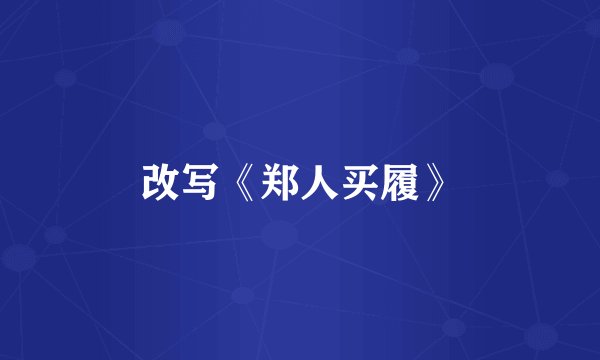 改写《郑人买履》