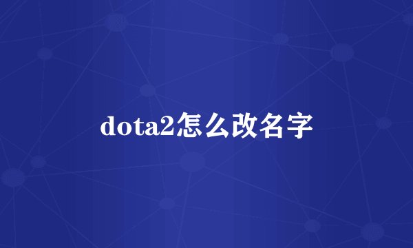 dota2怎么改名字