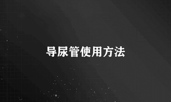 导尿管使用方法