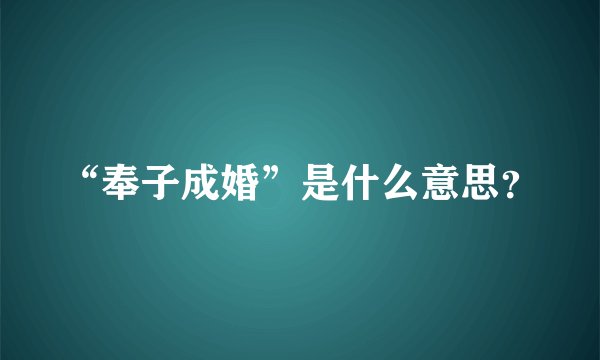 “奉子成婚”是什么意思？