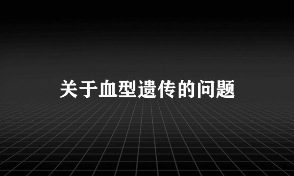 关于血型遗传的问题