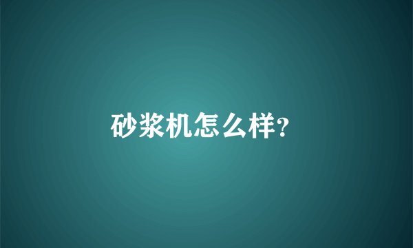 砂浆机怎么样?