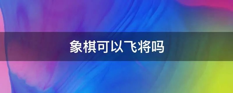 象棋可以飞将吗