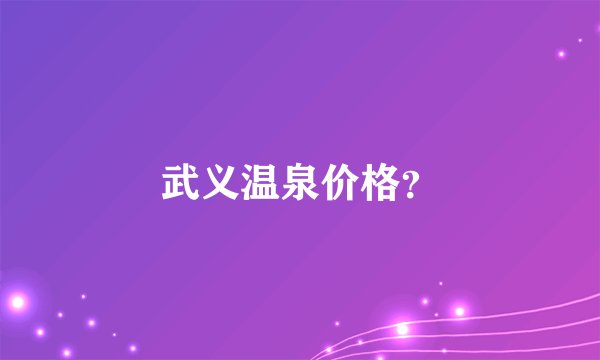 武义温泉价格？