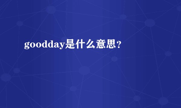 goodday是什么意思？
