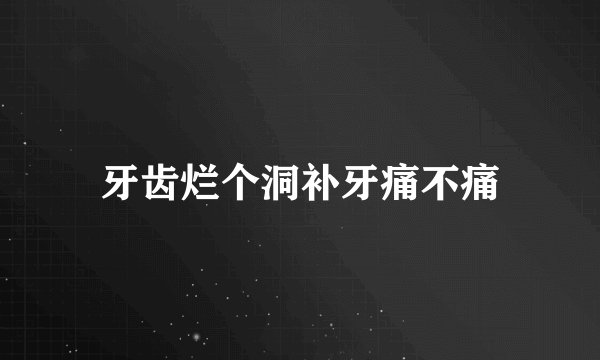 牙齿烂个洞补牙痛不痛