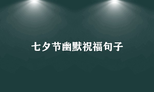 七夕节幽默祝福句子