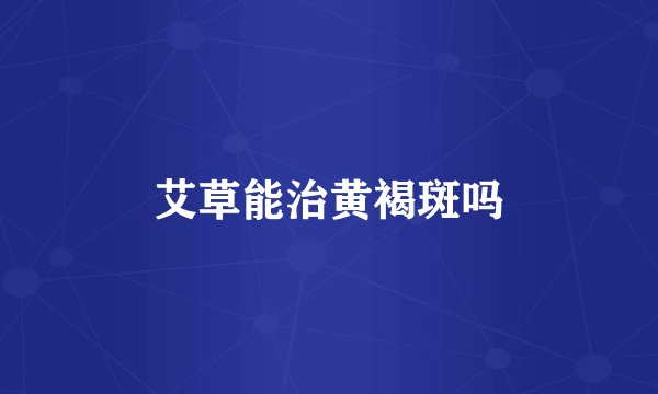 艾草能治黄褐斑吗