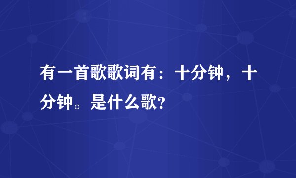 有一首歌歌词有：十分钟，十分钟。是什么歌？