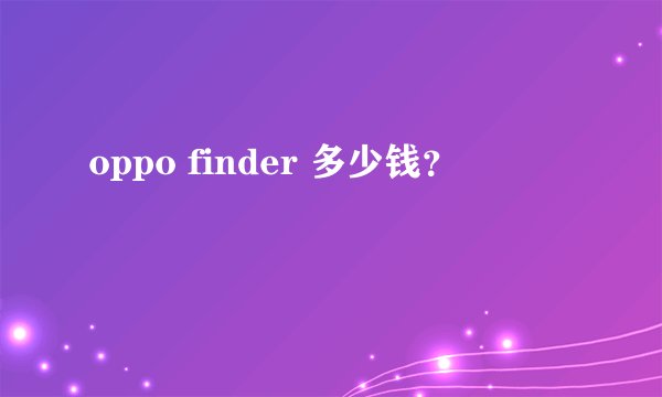 oppo finder 多少钱?