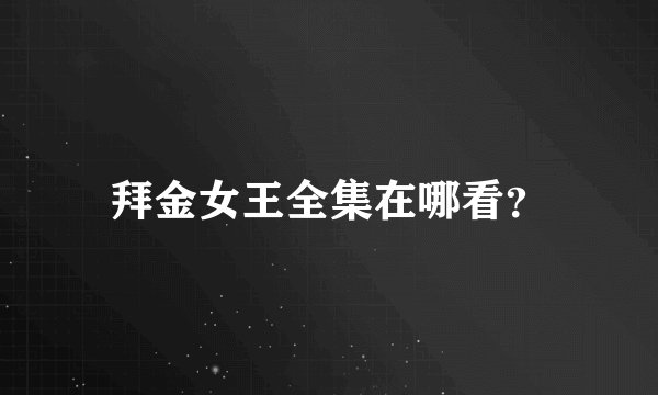 拜金女王全集在哪看？