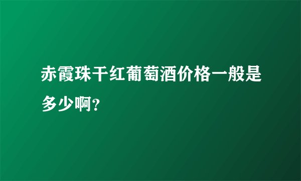 赤霞珠干红葡萄酒价格一般是多少啊？