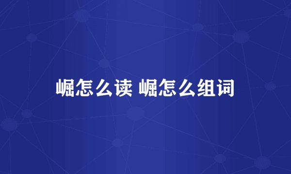 崛怎么读 崛怎么组词