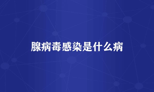 腺病毒感染是什么病
