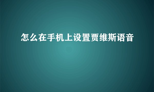 怎么在手机上设置贾维斯语音