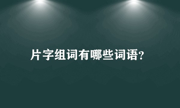 片字组词有哪些词语？