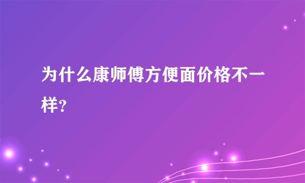 为什么康师傅方便面价格不一样？