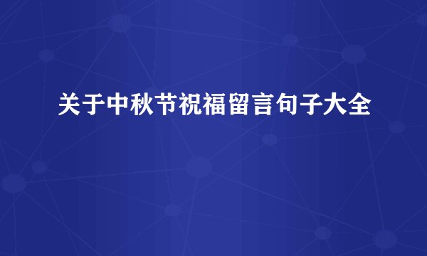 关于中秋节祝福留言句子大全