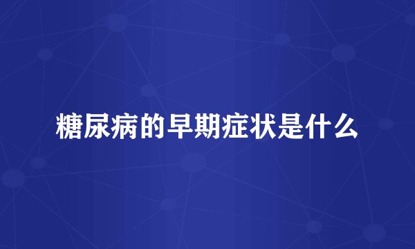糖尿病的早期症状是什么