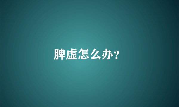 脾虚怎么办？