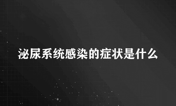 泌尿系统感染的症状是什么