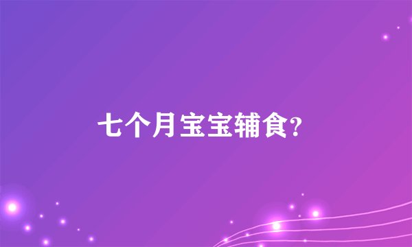 七个月宝宝辅食?