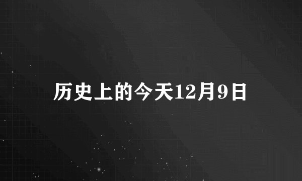 历史上的今天12月9日
