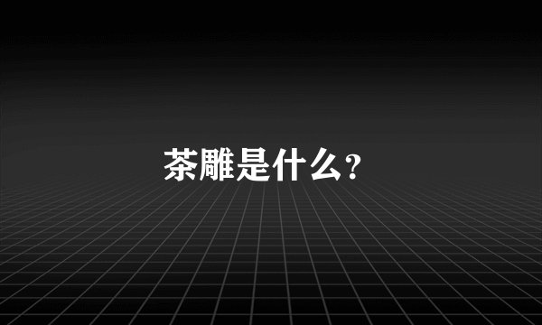 茶雕是什么？