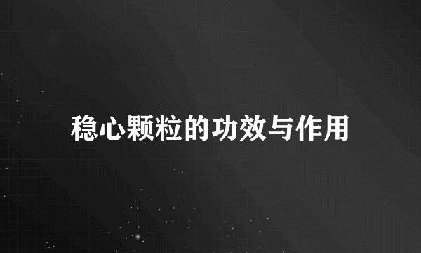 稳心颗粒的功效与作用