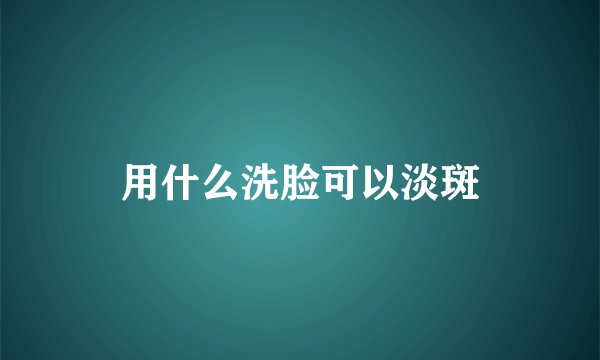 用什么洗脸可以淡斑